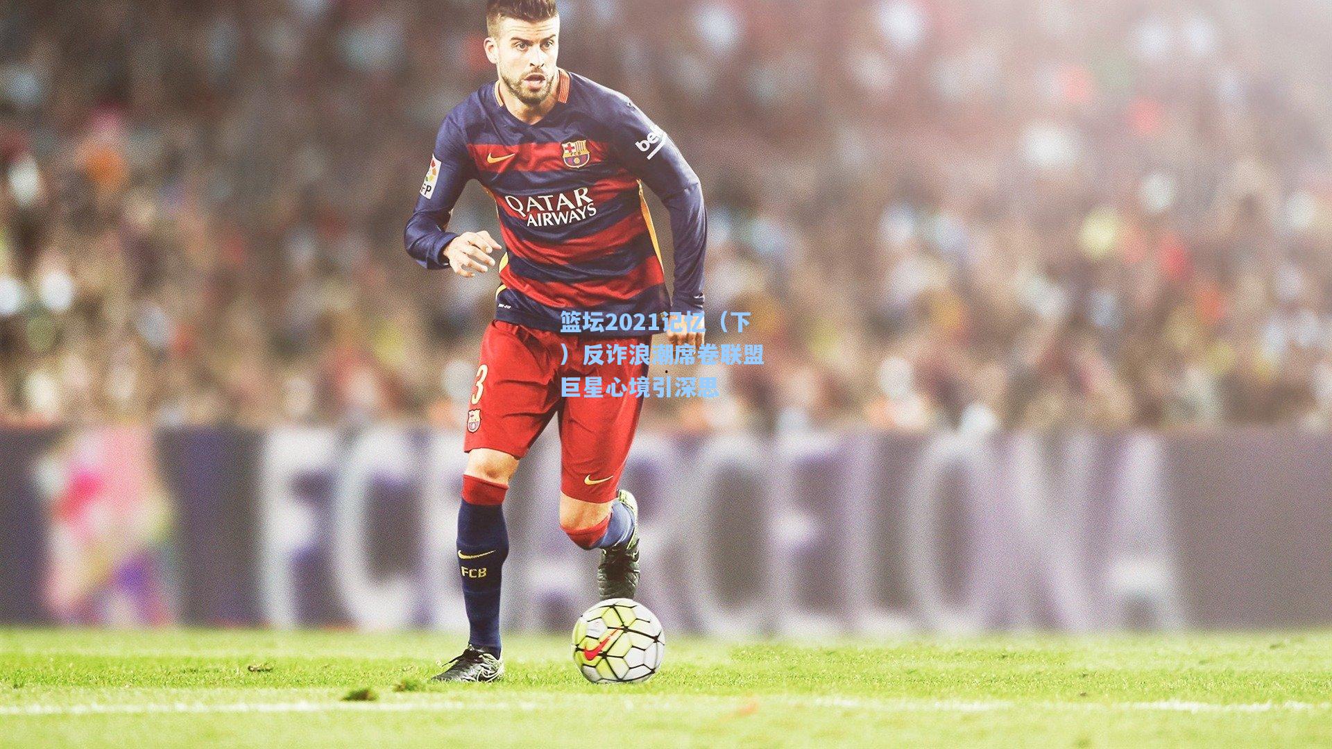 篮坛2021记忆（下）反诈浪潮席卷联盟 巨星心境引深思