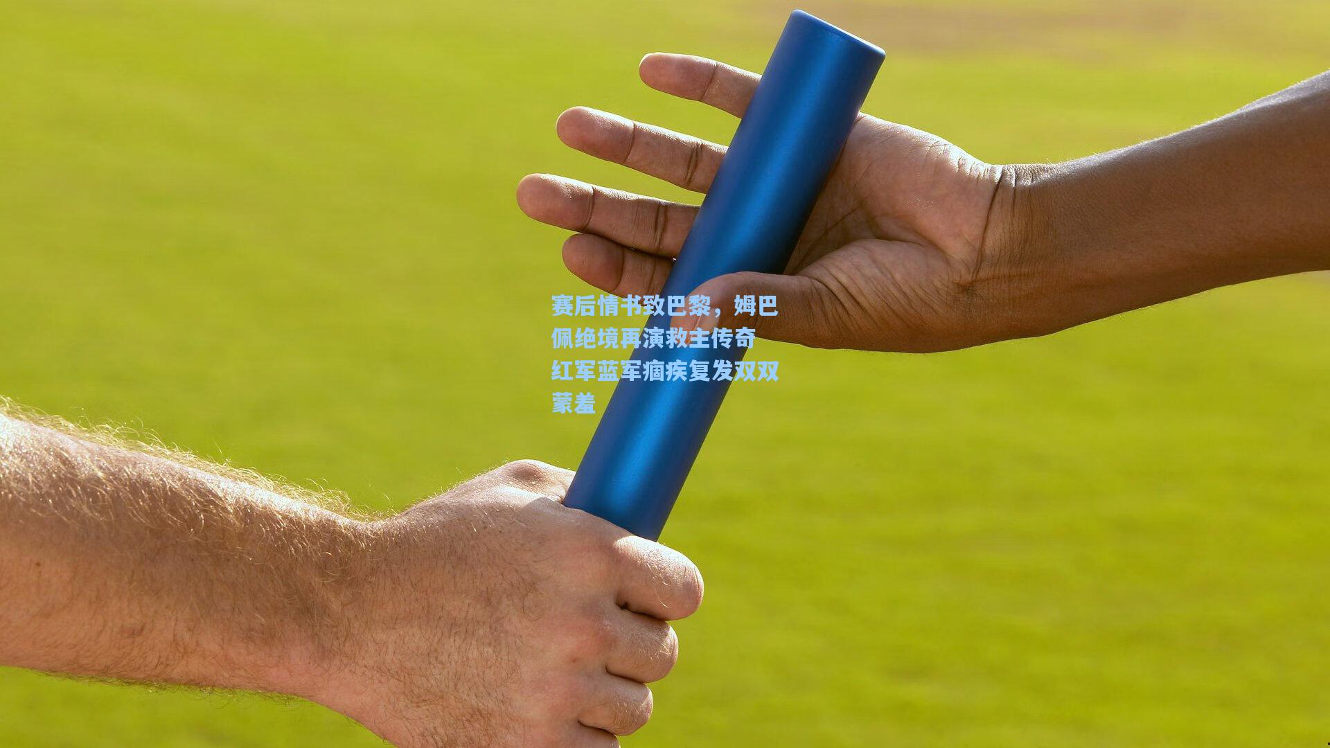 赛后情书致巴黎，姆巴佩绝境再演救主传奇 红军蓝军痼疾复发双双蒙羞