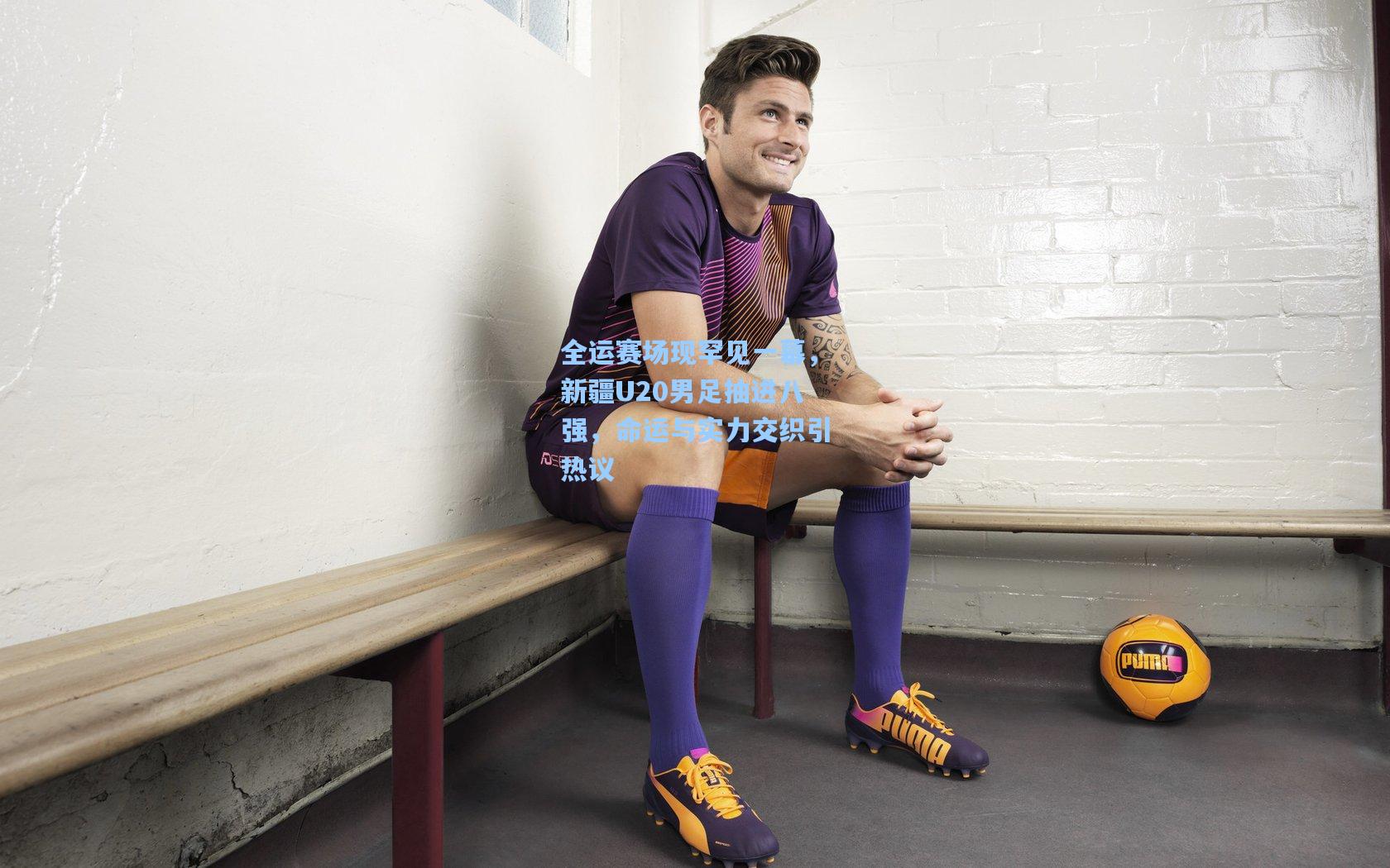 全运赛场现罕见一幕,新疆U20男足抽进八强,命运与实力交织引热议